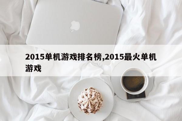 2015单机游戏排名榜,2015最火单机游戏