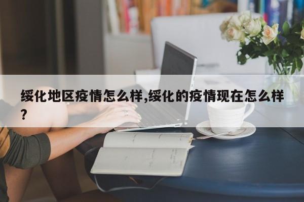 绥化地区疫情怎么样,绥化的疫情现在怎么样?